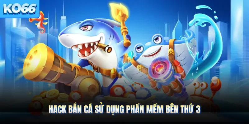 Hack bắn cá sử dụng phần mềm bên thứ 3 